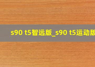 s90 t5智远版_s90 t5运动版